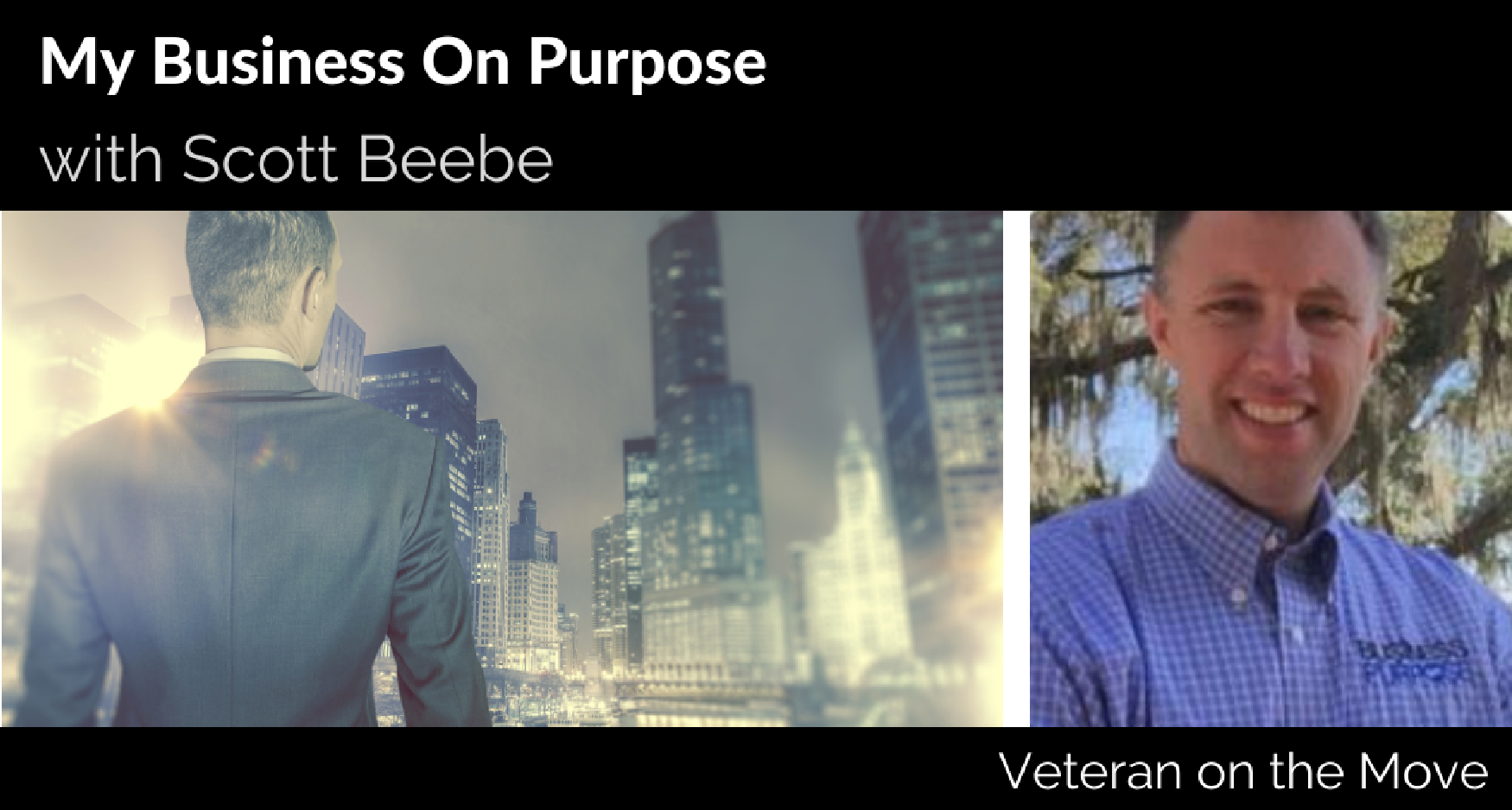 Your Business on Purpose with Scott Beebe Veteran on the Move